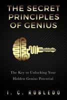 The Secret Principles of Genius: The Key to Unlocking Your Hidden Genius Potential 1537255495 Book Cover