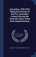 Jerusalem 1920 - 1922: Being the Records of the Pro-Jerusalem Council during the First Two Years of the Civil Administration 134008449X Book Cover