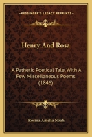 Henry and Rosa: A Pathetic Poetical Tale, with a Few Miscellaneous Poems 114778759X Book Cover