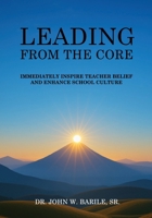 Leading From The Core: Immediately Inspire Teacher Belief and Enhance School Culture 1968563385 Book Cover