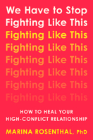 We Have to Stop Fighting Like This: How to Heal Your High-Conflict Relationship 0593994957 Book Cover