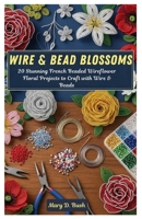 Parisian Petals: 20 Stunning French Beaded Wireflower Floral Projects to Craft with Wire & Beads B0GSHSW9N9 Book Cover