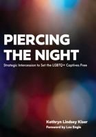 Piercing the Night: Strategic Intercession to Set the LGBTQ+ Captives Free 1662829132 Book Cover