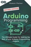 Arduino Programming: The Ultimate Guide For Making The Best Of Your Arduino Programming Projects B087367QRQ Book Cover