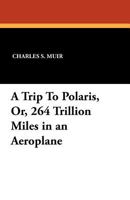 A trip to Polaris, or 264 trillion miles in an aeroplane 1434423530 Book Cover