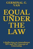 EQUAL UNDER THE LAW: A Reflection on Amendment XIV and the Concept of Citizenship 1981051309 Book Cover