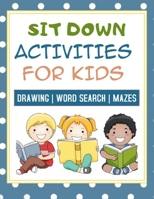 Sit Down Activities For Kids: Big Activity Workbook for Toddlers & Kids / Drawing, Word Search and Mazes for smart Kids B08HT864D4 Book Cover