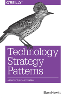 Technology Strategy Patterns: Architecture as Strategy 1492040878 Book Cover