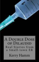 A Double Dose of Dilaudid: Real Stories from a Small-Town ER 1511829842 Book Cover