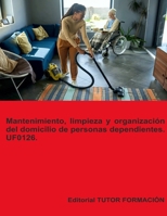 Mantenimiento, limpieza y organización del domicilio de personas dependientes. UF0126. (Atención sociosanitaria a personas en el domicilio) (Spanish Edition) B0DL63ZMK1 Book Cover