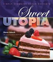 Sweet Utopia: Simply Stunning Vegan Desserts 1570672334 Book Cover