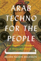 Arab Techno for the People: Sonic Responses to Orientalism in Toronto and Montreal 1771127082 Book Cover