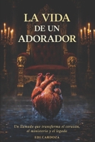 La Vida de un Adorador: Un llamado que transforma el corazón, el ministerio y el legado B0GSKHF1KG Book Cover