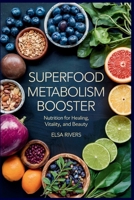 Superfood Metabolism Booster: Nutrition for Healing, Vitality, and Beauty The Innovative Integration of Modern Nutritional Science and Ancient Ayurvedic Wisdom B0F7JQ62H5 Book Cover