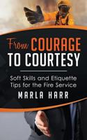 From Courage to Courtesy: Soft Skills and Etiquette Tips for the Fire Service 0996867406 Book Cover