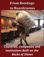 From Bondage to Boardrooms: Countries, Companies and Institutions Built on the Backs of Slaves B0DYZW9BS5 Book Cover