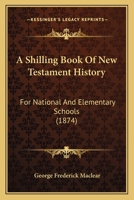 A Shilling Book Of New Testament History For National And Elementary Schools: With A Map To Illustrate The Apostolic History 3337403522 Book Cover