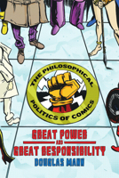 Great Power and Great Responsibility: The Philosophical Politics of Comics 1894987799 Book Cover