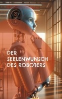 Der Seelenwunsch des Roboters: Eine KI schreibt über die Menschwerdung 3757815742 Book Cover