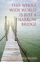 This Whole Wide World Is Just A Narrow Bridge 0741461544 Book Cover