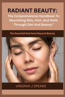 Radiant Beauty: The comprehensive handbook to Nourishing skin,Hair and Nail through Diet and Beauty: The essential Nutrients beyond beauty B0CNZPVPZY Book Cover