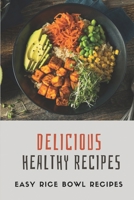 Delicious Healthy Recipes: Easy Rice Bowl Recipes: Bowls Recipes For Beginners B09FCB4BF4 Book Cover