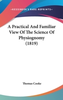 A Practical and Familiar View of the Science of Physiognomy 1164543660 Book Cover