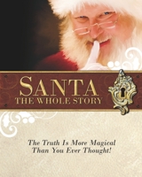 Santa: The Whole Story: Truthful Answers to the Question: "Is Santa Real" 0615860974 Book Cover