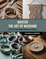 Master the Art of Macrame: For DIY Knots, Bags, Patterns, and More B0CRKD1B6G Book Cover