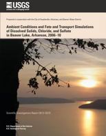 Ambient Conditions and Fate and Transport Simulations of Dissolved Solids, Chloride, and Sulfate in Beaver Lake, Arkansas, 2006?10 1500266167 Book Cover