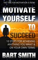 Motivate Yourself to Succeed: 10 Steps to Achieving Anything You Want & on Your Own Terms 1514271532 Book Cover