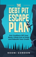 The Debt Pit Escape Plan: Get Creditors Off Your Back, Climb Out of Debt and Rebuild Your Credit B08QRXTZFX Book Cover