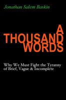 A Thousand Words: Why We Must Fight the Tyranny of Brief, Vague & Incomplete 0985182423 Book Cover