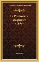 Le Pessimisme Wagnerien (1896) 1120420695 Book Cover