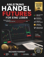 Anleitung HANDEL FUTURES FÜR EINE LEBEN: Nutzen Sie die technische und fundamentale Analyse, verbessern Sie Ihre Handelspsychologie und maximieren Sie Ihre Gewinne B0H7WF9V15 Book Cover