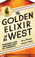 The Golden Elixir of the West: Whiskey and the Shaping of America 1493028499 Book Cover