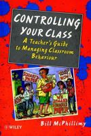 Controlling your Class: A Teachers Guide to Managing Classroom Behavior: Teacher's Guide to Managing Classroom Behaviour 0471965685 Book Cover