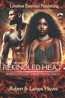 Rekindled Heat: When Love, Lust, and Betrayal Ignite (Rekindled Love Series "Love. Power. Betrayal. Some flames never die—they just burn hotter.") B0DW7T5YNM Book Cover