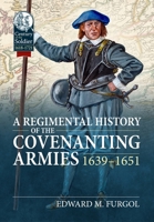 A Regimental History of the Covenanting Armies: 1639-1651 (Century of the Soldier) 1804516821 Book Cover