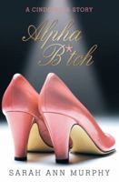 Alpha B*tch: A Cinderella Story 1475988842 Book Cover