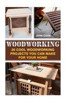 Woodworking: 20 Cool Woodworking Projects You Can Make for Your Home 1539078795 Book Cover