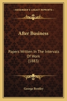 After Business: Papers Written In The Intervals Of Work 1022547089 Book Cover