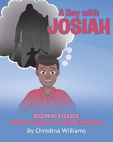 A Day with Josiah: Becoming A Leader: Biblical Principles on Dealing with Bullying 164349404X Book Cover