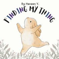 Finding My Thing: An Inspiring Tale about Finding Your Passion and Learning Patience for Children B0G5PL5MNY Book Cover
