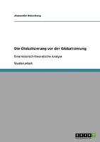 Die Globalisierung vor der Globalisierung: Eine historisch-theoretische Analyse 363893571X Book Cover