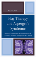 Play Therapy and Asperger's Syndrome: Helping Children and Adolescents Grow, Connect, and Heal through the Art of Play 0765708566 Book Cover