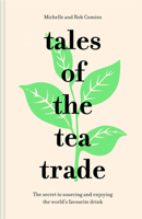 Tales of the Tea Trade: The Secret to Sourcing and Enjoying the World's Favorite Drink 1911595229 Book Cover