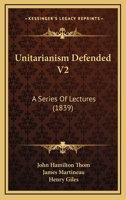 Unitarianism Defended V2: A Series Of Lectures 0548810354 Book Cover