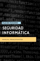 Seguridad Informática - Manual Principiantes: Un excelente manual para acercarse al mundo de la ciberseguridad personal (IT Security) (Spanish Edition) B086FZTQKZ Book Cover