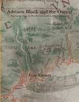 Adriaen Block and the Onrust: Setting the Stage for Dutch Colonization of North America 0962426318 Book Cover